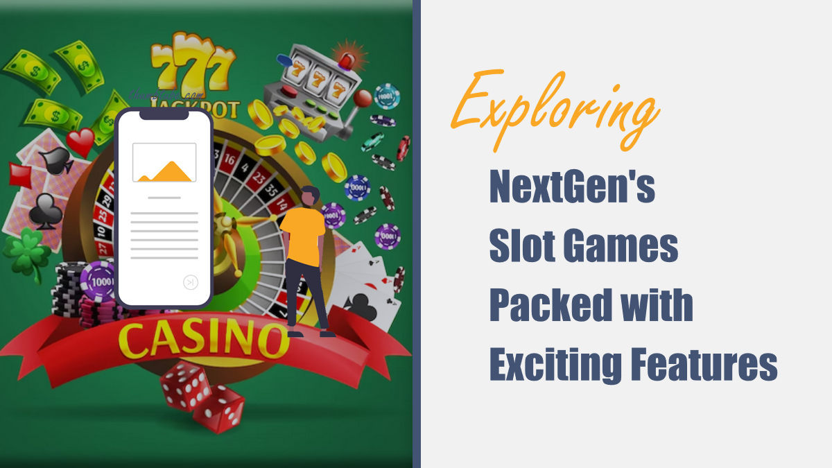 Exploring NextGen's Slot Games Packed with Exciting Features