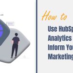 How to Use HubSpot Analytics to Inform Your Marketing Efforts