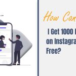 How Can I Get 1000 Followers on Instagram for Free? 