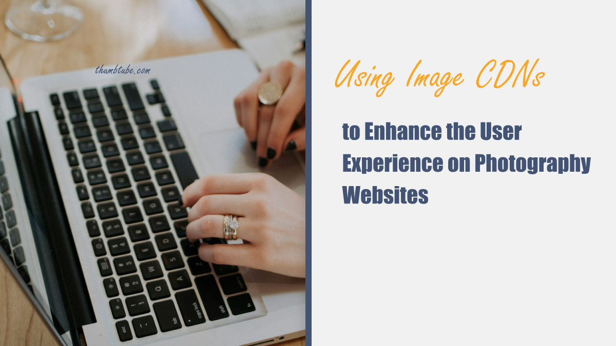 Using Image CDNs to Enhance the User Experience on Photography Websites