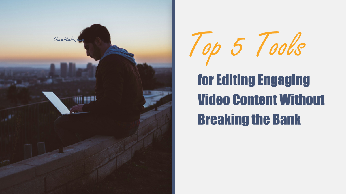 Top 5 Tools for Editing Engaging Video Content Without Breaking the Bank