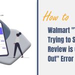 Walmart "The User Trying to Submit Review is Opted Out" Error Explained