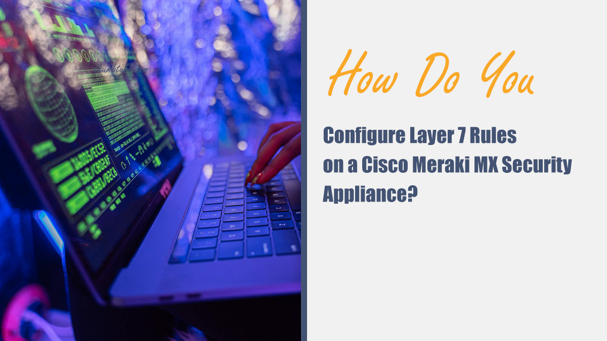 How Do You Configure Layer 7 Rules on a Cisco Meraki MX Security Appliance?